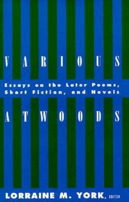 Various Atwoods : essays on the later poems, short fiction, and novels