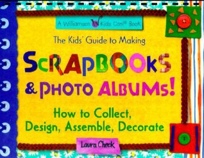 The kids' guide to making scrapbooks & photo albums! : how to collect, design, assemble, decorate