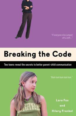 Breaking the code : two teens reveal the secrets of better parent-child communication