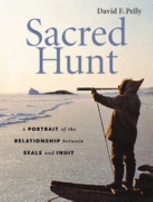 Sacred hunt : a portrait of the relationship between seals and Inuit