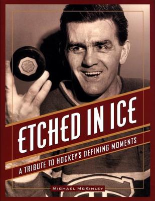 Etched in ice : a tribute to hockey's defining moments