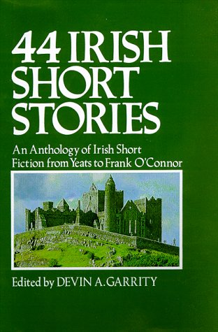 44 Irish short stories : an anthology of Irish short fiction from Yeats to Frank O'Connor / edited by Devin A Garrity.