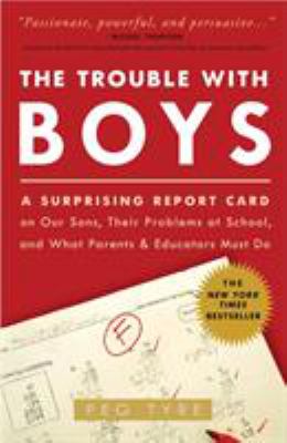 The trouble with boys : a surprising report card on our sons, their problems at school, and what parents and educators must do