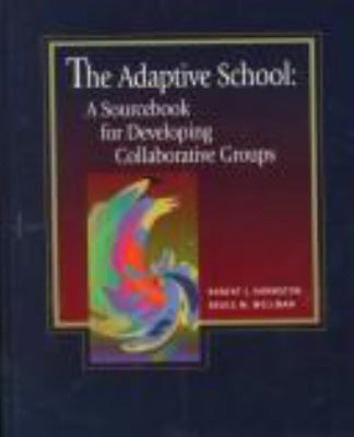 The adaptive school : a sourcebook for developing collaborative groups