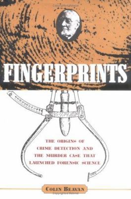 Fingerprints : the origins of crime detection and the murder case that launched forensic science