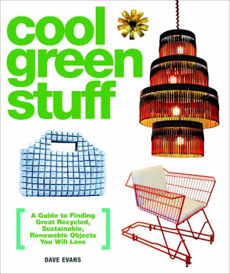 Cool green stuff : a guide to finding great recycled, sustainable, renewable objects you will love