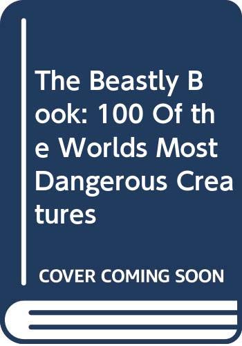 The beastly book : 100 of the world's most dangerous creatures