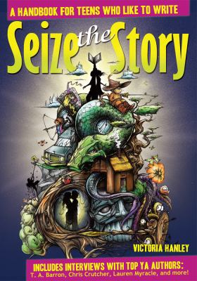 Seize the story : a handbook for teens who like to write