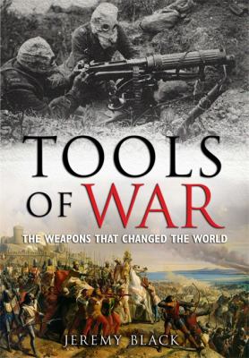Tools of war : the weapons that changed the world