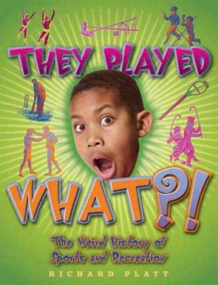 They played what?! : the weird history of sports and recreation