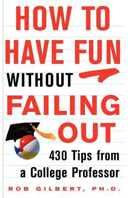 How to have fun without failing out : 430 tips from a college professor
