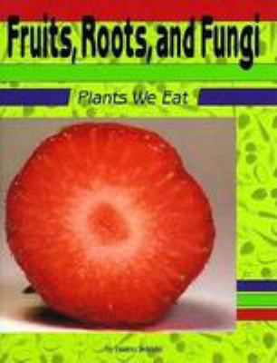 Fruits, roots, and fungi : plants we eat