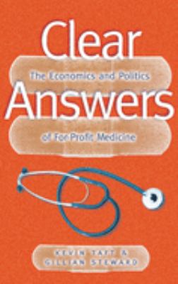 Clear answers : the economics and politics of for-profit medicine
