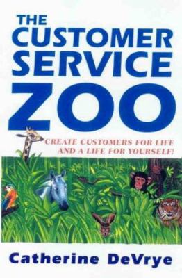 Customer service zoo : create customers for life (and a life for yourself).