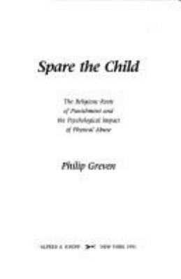 Spare the child : the religious roots of punishment and the psychological impact of physical abuse