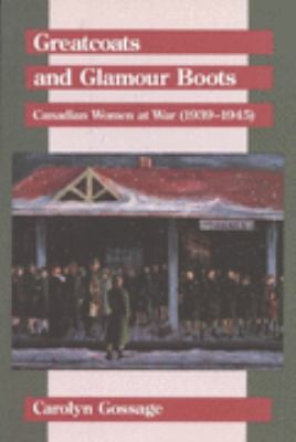 Greatcoats and glamour boots : Canadian women at war (1939-1945)