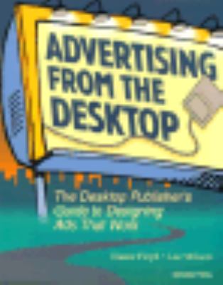 Advertising from the desktop : the desktop publisher's guide to designing ads that work