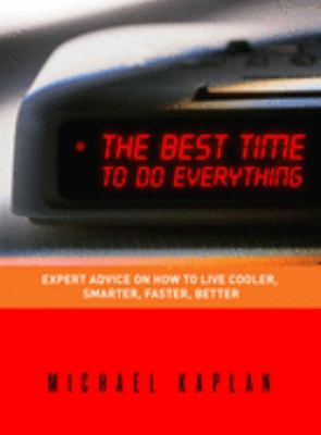 The best time to do everything : expert advice on how to live cooler, smarter, faster, better