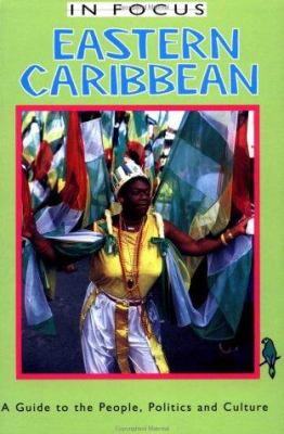 Eastern Caribbean in focus : a guide to the people, politics, and culture