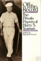 Off the record : the private papers of Harry S. Truman