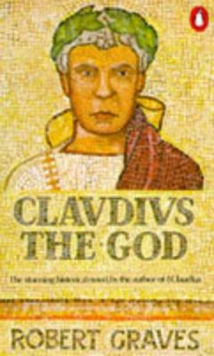 Claudius the god and his wife Messalina : the troublesome reign of Tiberius Claudius Caesar, Emperor of the Romans (born 10 B.C., died A.D. 54), as described by himself, also his murder at the hands of the notorious Agrippina (mother of the Emperor Nero) and his subsequent deification, as described by others