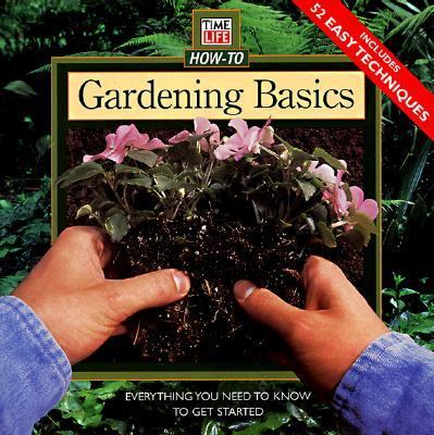 Gardening basics : everything you need to know to get started.