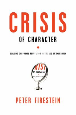 Crisis of character : building corporate reputation in the age of skepticism