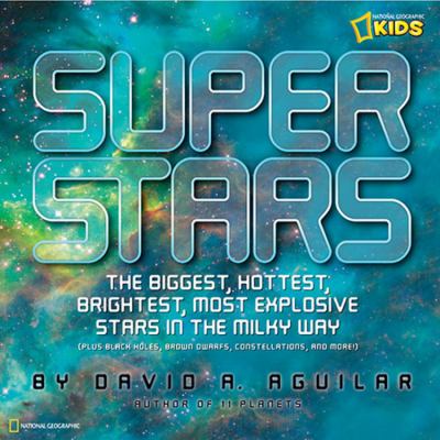Super stars : the biggest, hottest, brightest, most explosive stars in the Milky Way
