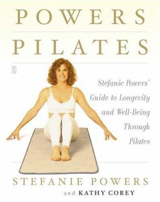 Powers Pilates : Stefanie Powers' guide to longevity and well-being through Pilates