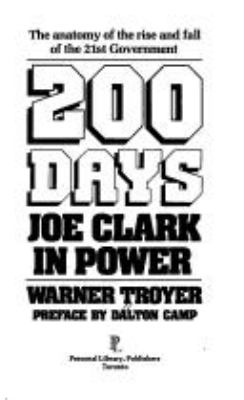 200 days : Joe Clark in power : the anatomy of the rise and fall of the 21st government