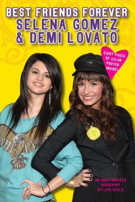 Best friends forever, Selena Gomez & Demi Lovato : an unauthorized biography