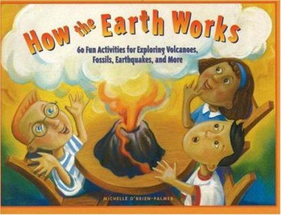 How the Earth works : 60 fun activities for exploring volcanoes, fossils, earthquakes, and more