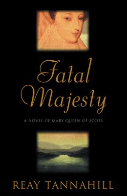 Fatal majesty : the drama of Mary Queen of Scots