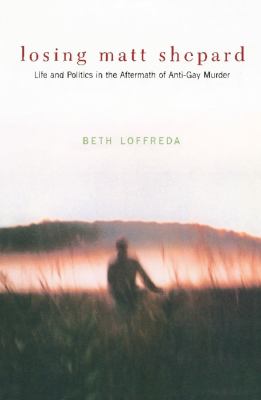 Losing Matt Shepard : life and politics in the aftermath of anti-gay murder