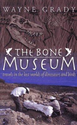 The bone museum : travels in the lost worlds of dinosaurs and birds