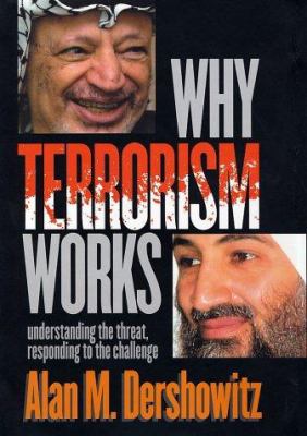Why terrorism works : understanding the threat, responding to the challenge