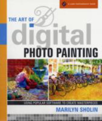 The art of digital photo painting : using popular software to create masterpieces