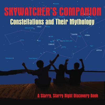 Skywatcher's companion : constellations and their mythology : a starry, starry night discovery book.