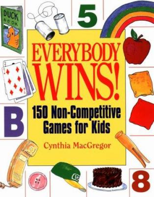 Everybody wins! : 150 non-competitive games for kids