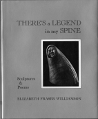 There's a legend in my spine : sculptures and poems of Elizabeth Fraser Williamson