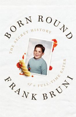 Born round : the secret history of a full-time eater