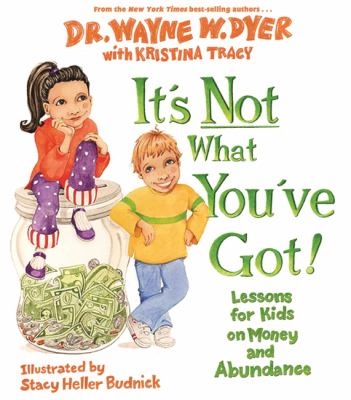 It's not what you've got : lessons for kids on money and abundance