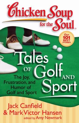 Chicken soup for the soul : tales of golf and sport : the joy, frustration, and humor of golf and sport