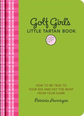 Golf girl's little tartan book : how to be true to your sex and get the most from your game