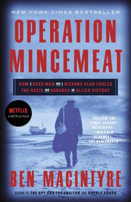 Operation Mincemeat : how a dead man and a bizarre plan fooled the Nazis and assured an allied victory