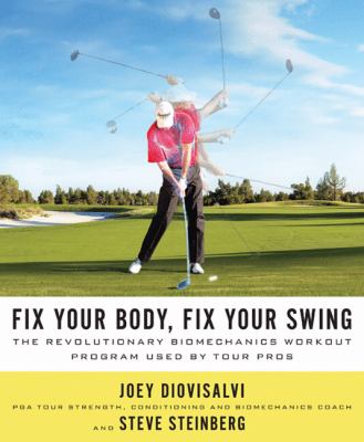 Fix your body, fix your swing : the revolutionary biomechanics workout program used by tour pros