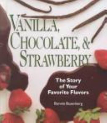 Vanilla, chocolate & strawberry : the story of your favorite flavors