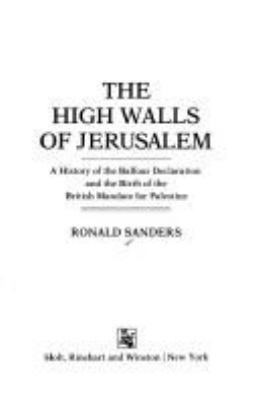 The high walls of Jerusalem : a history of the Balfour Declaration and the birth of the British mandate for Palestine