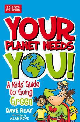 Your planet needs you! : a kids' guide to going green