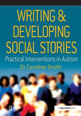 Writing & developing social stories : practical interventions in autism